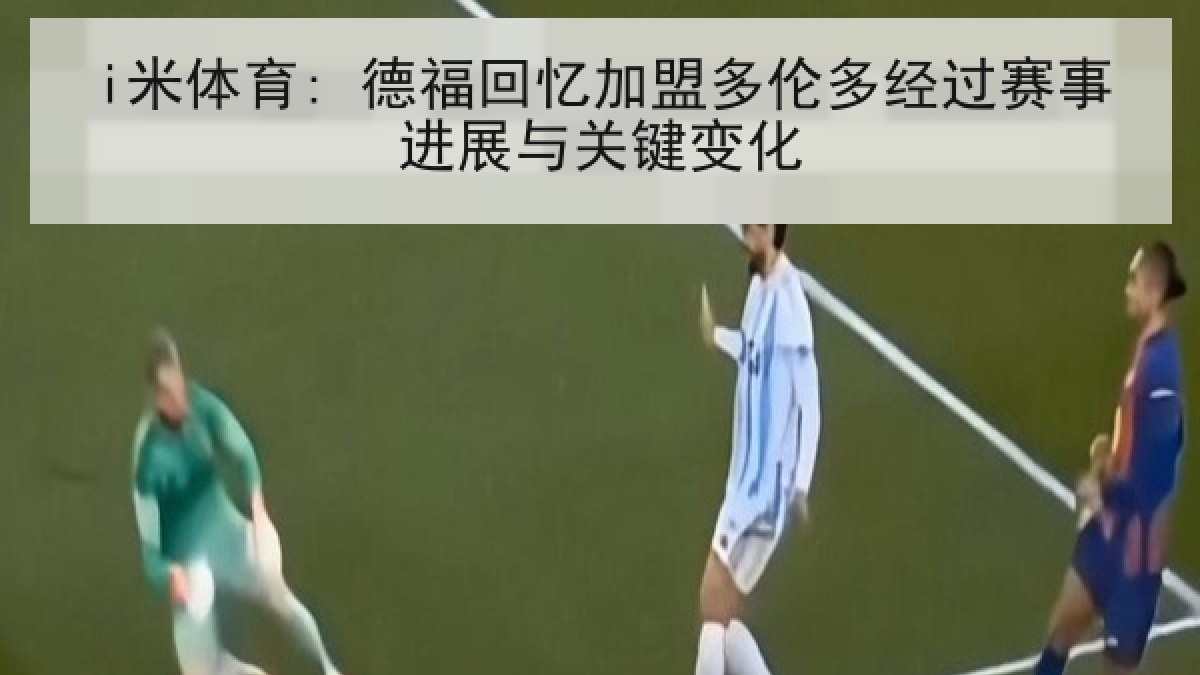 i米体育: 德福回忆加盟多伦多经过赛事进展与关键变化