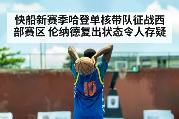 快船新赛季哈登单核带队征战西部赛区 伦纳德复出状态令人存疑