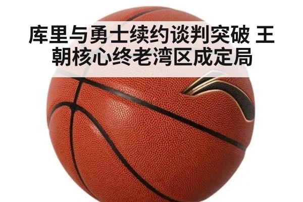 库里与勇士续约谈判突破 王朝核心终老湾区成定局